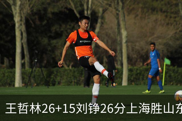 王哲林26+15刘铮26分上海胜山东 高诗岩14+10