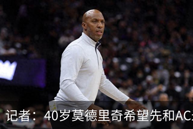 记者：40岁莫德里奇希望先和AC米兰新帅对话，再决定续约or退役