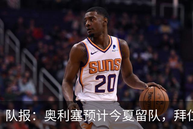 队报：奥利塞预计今夏留队，拜仁计划与他续约至2031年+薪资翻倍