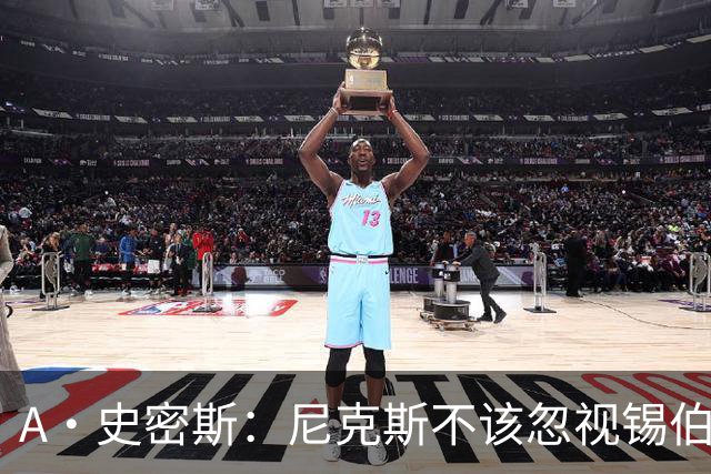 A·史密斯：尼克斯不该忽视锡伯杜的功劳 老六关键时刻应多出场